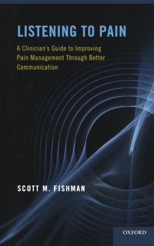 Listening to Pain: A Clinician's Guide to Improving Pain Management Through Better Communication 2012