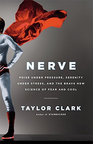 Nerve: Poise Under Pressure, Serenity Under Stress, and the Brave New Science of Fear and Cool 2011