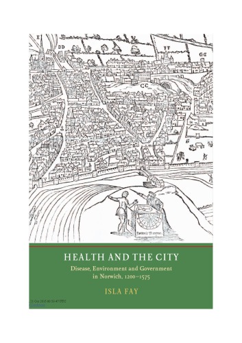 Health and the City: Disease, Environment and Government in Norwich, 1200-1575 2015