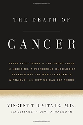 The Death of Cancer: After Fifty Years on the Front Lines of Medicine, a Pioneering Oncologist Reveals Why the War on Cancer Is Winnable--and How We Can Get There 2015