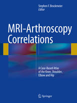 MRI-Arthroscopy Correlations: A Case-Based Atlas of the Knee, Shoulder, Elbow and Hip 2015