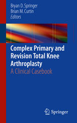 Complex Primary and Revision Total Knee Arthroplasty: A Clinical Casebook 2015