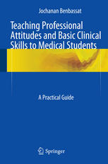 Teaching Professional Attitudes and Basic Clinical Skills to Medical Students: A Practical Guide 2015