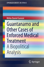 Guantanamo and Other Cases of Enforced Medical Treatment: A Biopolitical Analysis 2015