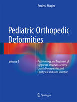 Pediatric Orthopedic Deformities, Volume 1: Pathobiology and Treatment of Dysplasias, Physeal Fractures, Length Discrepancies, and Epiphyseal and Joint Disorders 2016