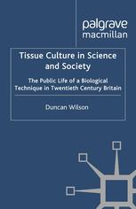 Tissue Culture in Science and Society: The Public Life of a Biological Technique in Twentieth Century Britain 2011