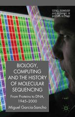 Biology, Computing, and the History of Molecular Sequencing: From Proteins to DNA, 1945-2000 2012