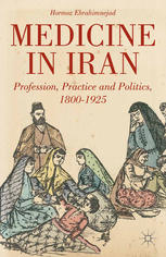 Medicine in Iran: Profession, Practice and Politics, 1800-1925 2015