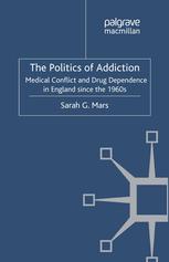 The Politics of Addiction: Medical Conflict and Drug Dependence in England Since the 1960s 2012