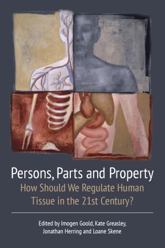 Persons, Parts and Property: How Should we Regulate Human Tissue in the 21st Century? 2014
