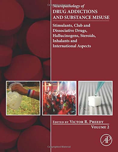Neuropathology of Drug Addictions and Substance Misuse Volume 2: Stimulants, Club and Dissociative Drugs, Hallucinogens, Steroids, Inhalants and International Aspects 2016