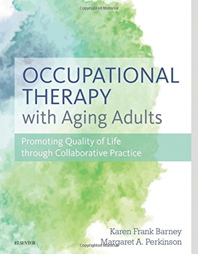 Occupational Therapy with Aging Adults: Promoting Quality of Life through Collaborative Practice 2015