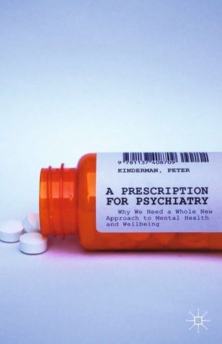 A Prescription for Psychiatry: Why We Need a Whole New Approach to Mental Health and Wellbeing 2014