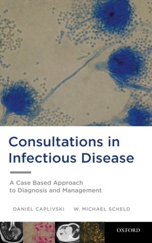 Consultations in Infectious Disease: A Case Based Approach to Diagnosis and Management 2012