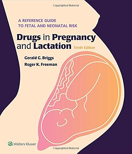 Drugs in Pregnancy and Lactation: A Reference Guide to Fetal and Neonatal Risk 2014