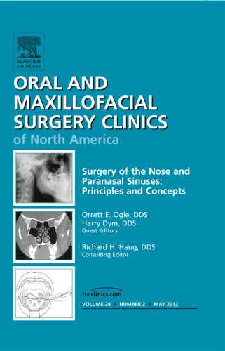 Surgery of the Nose and Paranasal Sinuses: Principles and Concepts, an Issue of Oral and Maxillofacial Surgery Clinics 2012