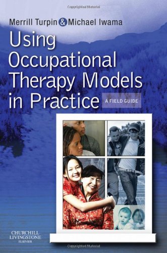 Using Occupational Therapy Models in Practice: A Fieldguide 2011