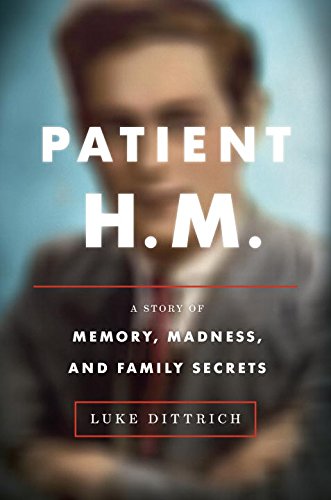 Patient H.M.: A Story of Memory, Madness, and Family Secrets 2016