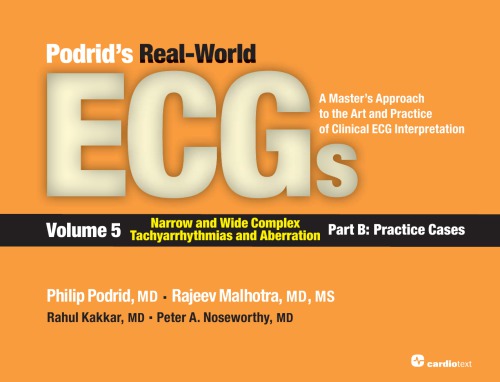 Podrid’s Real-World ECGs: Volume 5, Narrow and Wide Complex Tachyarrhythmias and Aberration-PartB: Practice Cases: A Master's Approach to the Art and Practice of Clinical ECG Interpretation. 2016