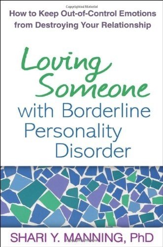 Loving Someone with Borderline Personality Disorder: How to Keep Out-of-control Emotions from Destroying Your Relationship 2011