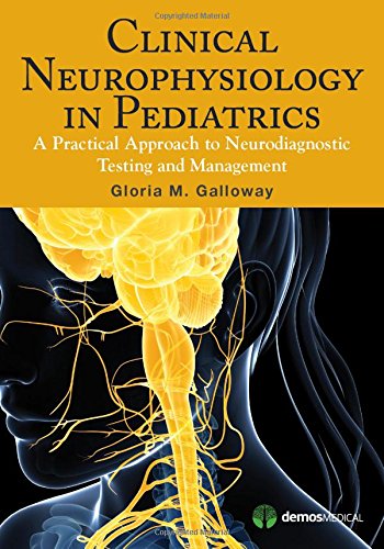 Clinical Neurophysiology in Pediatrics: A Practical Approach to Neurodiagnostic Testing and Management 2015
