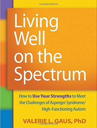 Living Well on the Spectrum: How to Use Your Strengths to Meet the Challenges of Asperger Syndrome/high-functioning Autism 2011