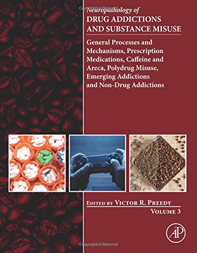 Neuropathology of Drug Addictions and Substance Misuse Volume 3: General Processes and Mechanisms, Prescription Medications, Caffeine and Areca, Polydrug Misuse, Emerging Addictions and Non-Drug Addictions 2016