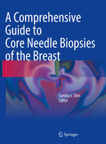 A Comprehensive Guide to Core Needle Biopsies of the Breast 2016