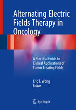 Alternating Electric Fields Therapy in Oncology: A Practical Guide to Clinical Applications of Tumor Treating Fields 2016