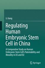 Regulating Human Embryonic Stem Cell in China: A Comparative Study on Human Embryonic Stem Cell’s Patentability and Morality in US and EU 2016