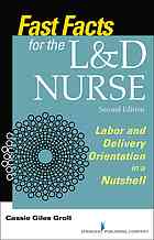 Fast Facts for the L&D Nurse, Second Edition: Labor and Delivery Orientation in a Nutshell 2015