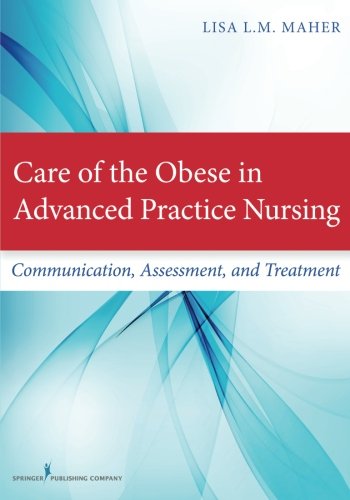 Care of the Obese in Advanced Practice Nursing: Communication, Assessment, and Treatment 2015