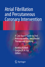 Atrial Fibrillation and Percutaneous Coronary Intervention: A Case-based Guide to Oral Anticoagulation, Antiplatelet Therapy and Stenting 2016