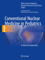 Conventional Nuclear Medicine in Pediatrics: A Clinical Case-Based Atlas 2016
