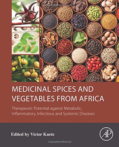 Medicinal Spices and Vegetables from Africa: Therapeutic Potential against Metabolic, Inflammatory, Infectious and Systemic Diseases 2017