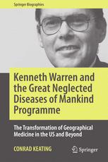 Kenneth Warren and the Great Neglected Diseases of Mankind Programme: The Transformation of Geographical Medicine in the US and Beyond 2017