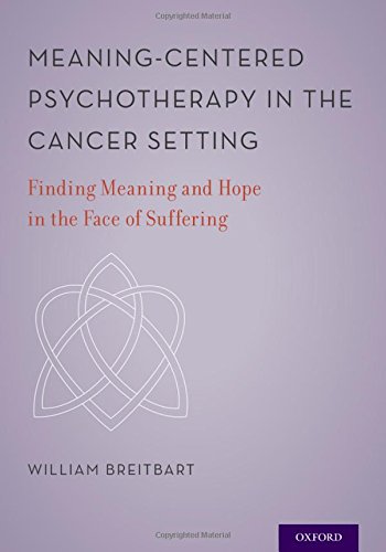 Meaning-Centered Psychotherapy in the Cancer Setting: Finding Meaning and Hope in the Face of Suffering 2017