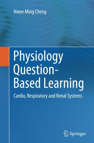 Physiology Question-Based Learning: Cardio, Respiratory and Renal Systems 2016