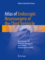 Atlas of Endoscopic Neurosurgery of the Third Ventricle: Basic Principles for Ventricular Approaches and Essential Intraoperative Anatomy 2017