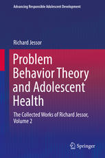 Problem Behavior Theory and Adolescent Health: The Collected Works of Richard Jessor, Volume 2 2017
