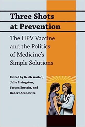 Three Shots at Prevention: The HPV Vaccine and the Politics of Medicine's Simple Solutions 2010