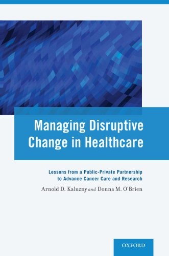 Managing Disruptive Change in Healthcare: Lessons from a Public-private Partnership to Advance Cancer Care and Research 2015