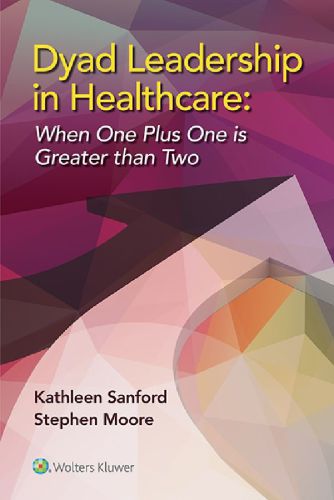 Dyad Leadership in Healthcare: When One Plus One is Greater Than Two 2015