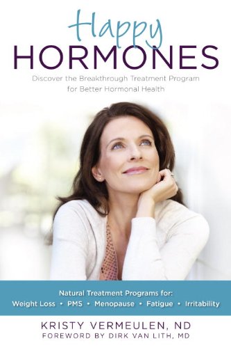 Happy Hormones: The Natural Treatment Programs for Weight Loss, PMS, Menopause, Fatigue, Irritability, Osteoporosis, Stress, Anxiety, Thyroid Imbalances and More 2014