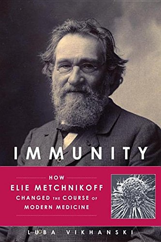 Immunity: How Elie Metchnikoff Changed the Course of Modern Medicine 2016