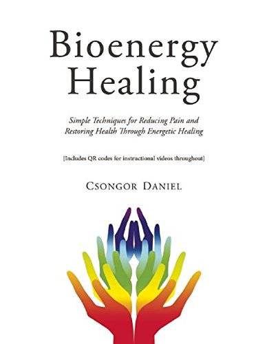 Bioenergy Healing: Simple Techniques for Reducing Pain and Restoring Health through Energetic Healing 2016