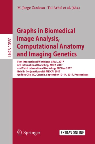 Graphs in Biomedical Image Analysis, Computational Anatomy and Imaging Genetics: First International Workshop, GRAIL 2017, 6th International Workshop, MFCA 2017, and Third International Workshop, MICGen 2017, Held in Conjunction with MICCAI 2017, Québec City, QC, Canada, September 10–14, 2017, Proceedings