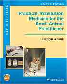 Practical Transfusion Medicine for the Small Animal Practitioner 2017