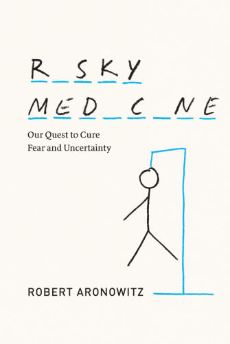 Risky Medicine: Our Quest to Cure Fear and Uncertainty 2015