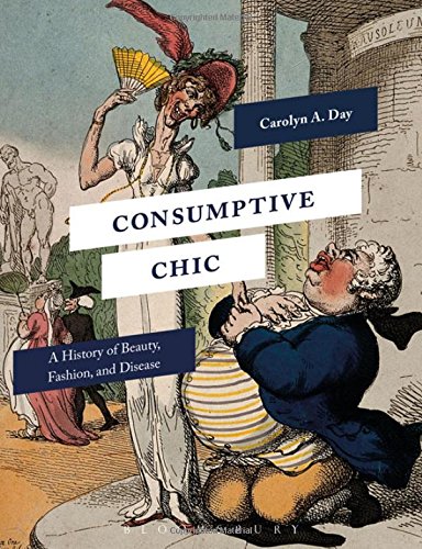 Consumptive Chic: A History of Beauty, Fashion, and Disease 2017